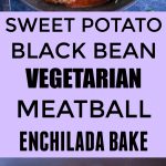 Sweet Potato Black Bean Vegetarian Meatball Enchilada Bake Pinterest long pin