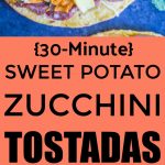 Pinterest long pin for 30 Minute Sweet Potato and Zucchini Tostadas