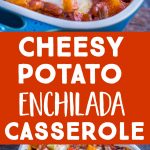 Pinterest long pin for Cheesy Potato Enchilada Casserole